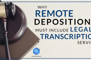 Why remote deposition must include legal transcription services