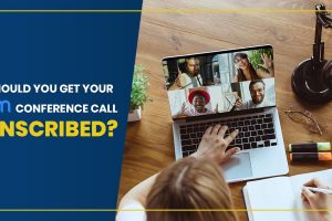 Why Should You get Your zoom Conference Call Transcribed?