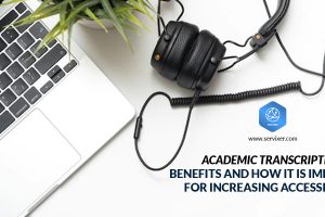 Academic Transcription Benefits and How it is Important for Increasing Accessibility