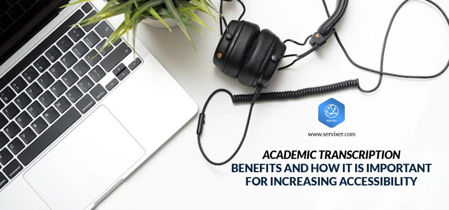Academic Transcription Benefits and How it is Important for Increasing Accessibility