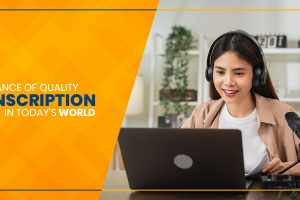 Importance of Quality Transcription Services in Today's World